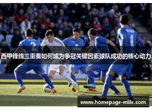 西甲锋线三重奏如何成为争冠关键因素球队成功的核心动力