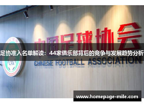 足协准入名单解读:44家俱乐部背后的竞争与发展趋势分析 足协准入名单解读:44家俱乐部背后的竞争与发展趋势分析