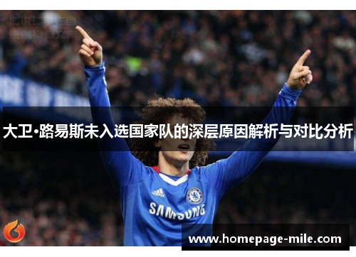 大卫·路易斯未入选国家队的深层原因解析与对比分析