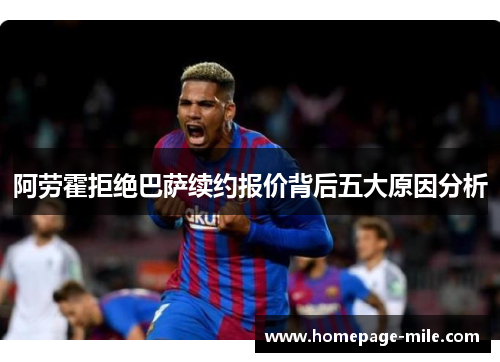 阿劳霍拒绝巴萨续约报价背后五大原因分析 阿劳霍拒绝巴萨续约报价背后五大原因分析