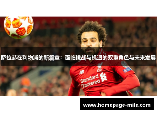萨拉赫在利物浦的新篇章：面临挑战与机遇的双重角色与未来发展