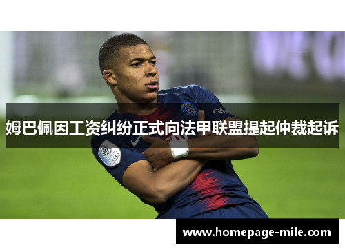 姆巴佩因工资纠纷正式向法甲联盟提起仲裁起诉 姆巴佩因工资纠纷正式向法甲联盟提起仲裁起诉