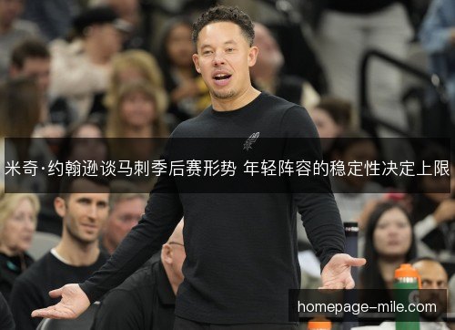 米奇·约翰逊谈马刺季后赛形势 年轻阵容的稳定性决定上限